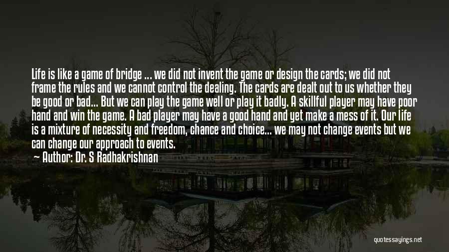 Dr. S Radhakrishnan Quotes: Life Is Like A Game Of Bridge ... We Did Not Invent The Game Or Design The Cards; We Did