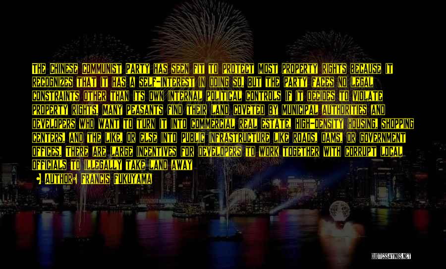 Francis Fukuyama Quotes: The Chinese Communist Party Has Seen Fit To Protect Most Property Rights Because It Recognizes That It Has A Self-interest