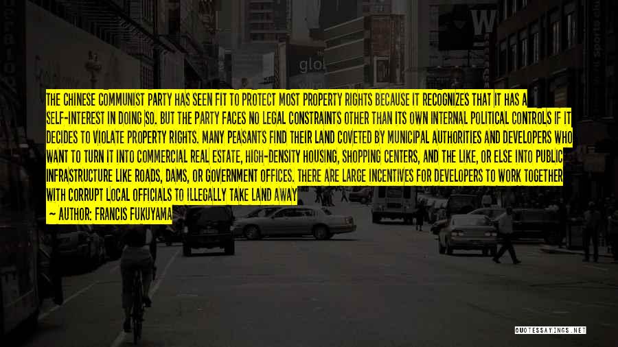 Francis Fukuyama Quotes: The Chinese Communist Party Has Seen Fit To Protect Most Property Rights Because It Recognizes That It Has A Self-interest