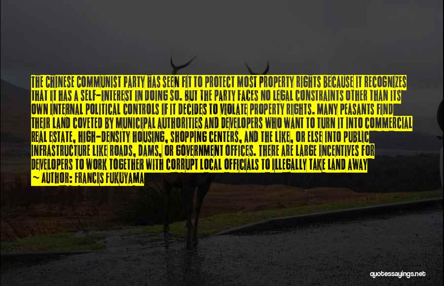Francis Fukuyama Quotes: The Chinese Communist Party Has Seen Fit To Protect Most Property Rights Because It Recognizes That It Has A Self-interest
