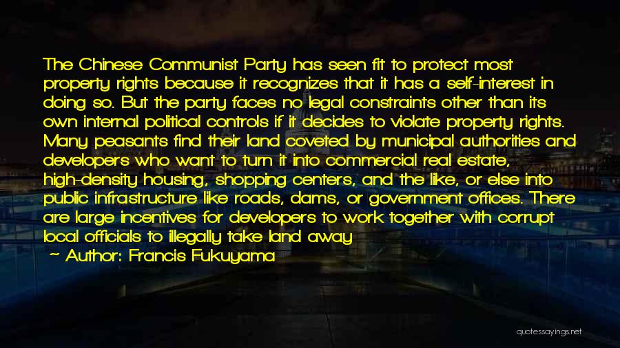 Francis Fukuyama Quotes: The Chinese Communist Party Has Seen Fit To Protect Most Property Rights Because It Recognizes That It Has A Self-interest