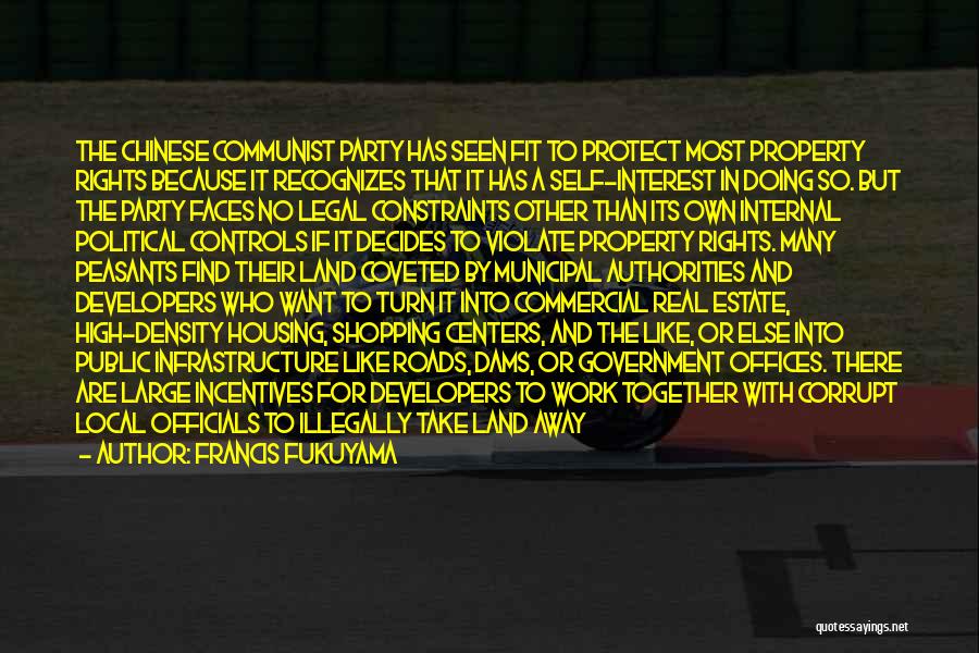 Francis Fukuyama Quotes: The Chinese Communist Party Has Seen Fit To Protect Most Property Rights Because It Recognizes That It Has A Self-interest