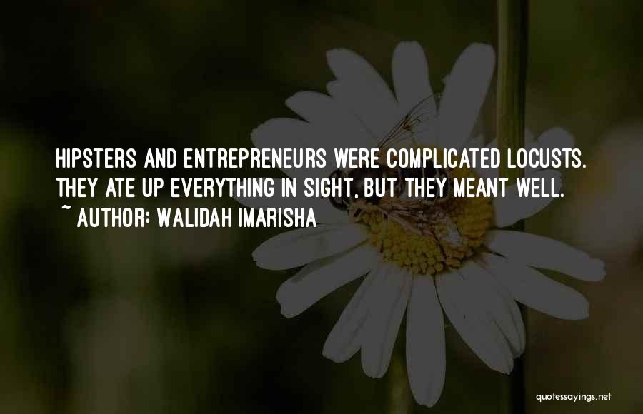 Walidah Imarisha Quotes: Hipsters And Entrepreneurs Were Complicated Locusts. They Ate Up Everything In Sight, But They Meant Well.