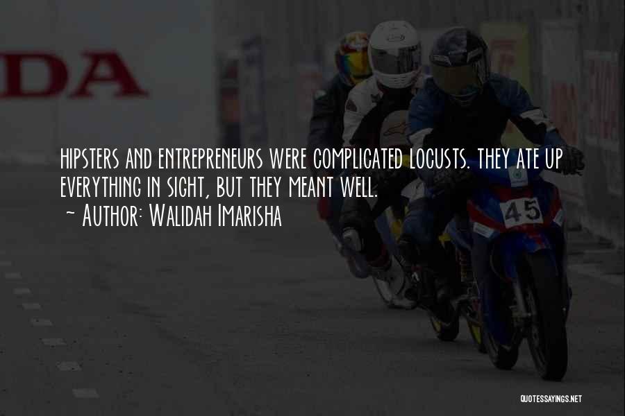 Walidah Imarisha Quotes: Hipsters And Entrepreneurs Were Complicated Locusts. They Ate Up Everything In Sight, But They Meant Well.