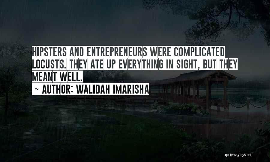 Walidah Imarisha Quotes: Hipsters And Entrepreneurs Were Complicated Locusts. They Ate Up Everything In Sight, But They Meant Well.