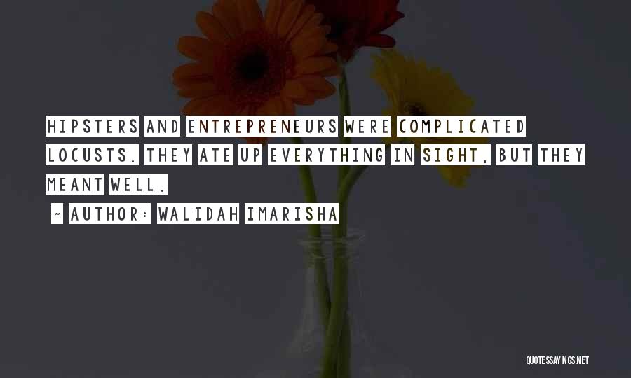 Walidah Imarisha Quotes: Hipsters And Entrepreneurs Were Complicated Locusts. They Ate Up Everything In Sight, But They Meant Well.