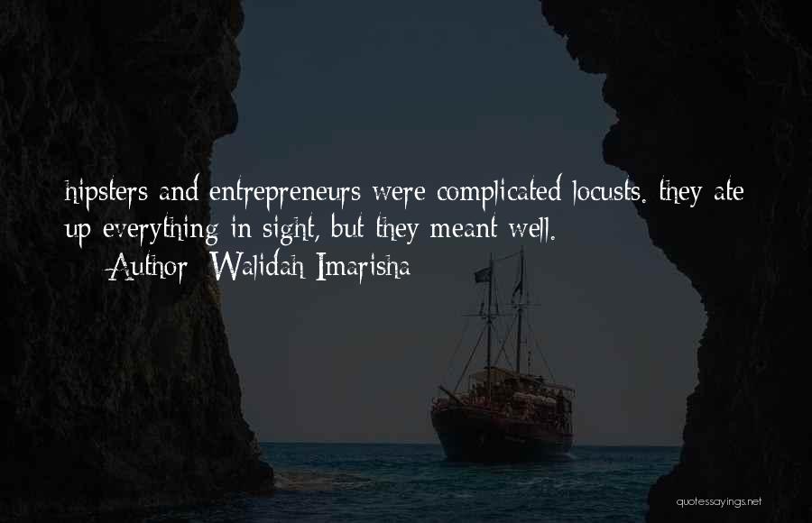 Walidah Imarisha Quotes: Hipsters And Entrepreneurs Were Complicated Locusts. They Ate Up Everything In Sight, But They Meant Well.