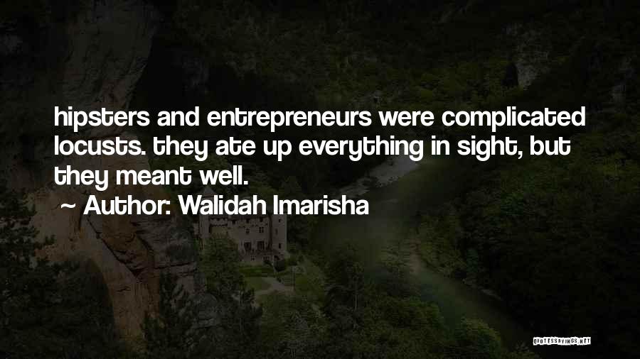 Walidah Imarisha Quotes: Hipsters And Entrepreneurs Were Complicated Locusts. They Ate Up Everything In Sight, But They Meant Well.