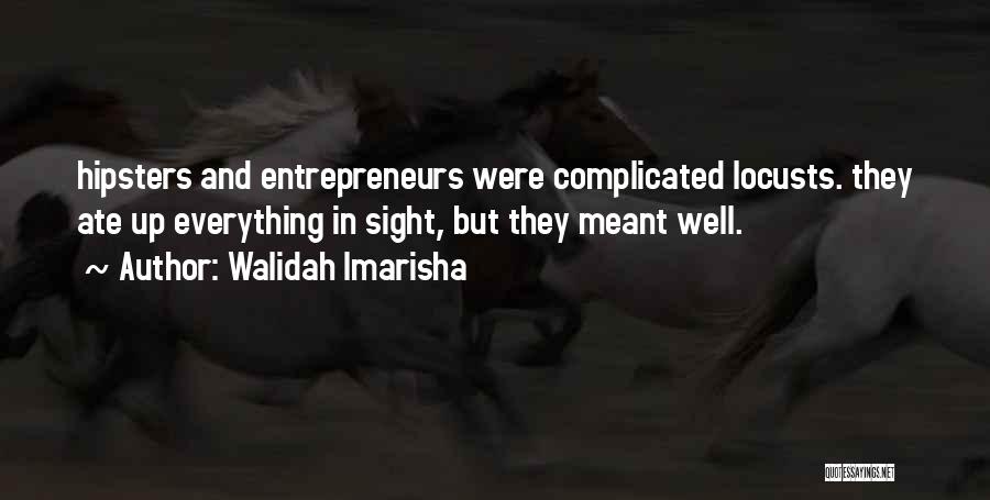 Walidah Imarisha Quotes: Hipsters And Entrepreneurs Were Complicated Locusts. They Ate Up Everything In Sight, But They Meant Well.