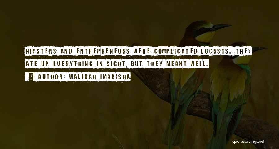 Walidah Imarisha Quotes: Hipsters And Entrepreneurs Were Complicated Locusts. They Ate Up Everything In Sight, But They Meant Well.