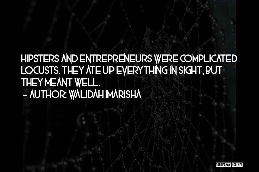 Walidah Imarisha Quotes: Hipsters And Entrepreneurs Were Complicated Locusts. They Ate Up Everything In Sight, But They Meant Well.