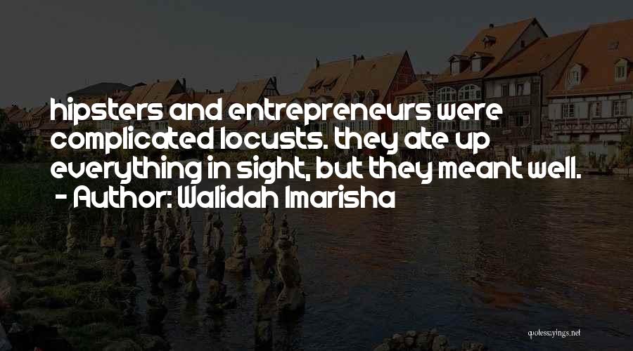 Walidah Imarisha Quotes: Hipsters And Entrepreneurs Were Complicated Locusts. They Ate Up Everything In Sight, But They Meant Well.