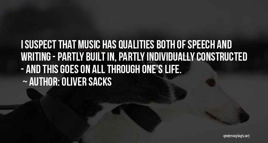 Oliver Sacks Quotes: I Suspect That Music Has Qualities Both Of Speech And Writing - Partly Built In, Partly Individually Constructed - And