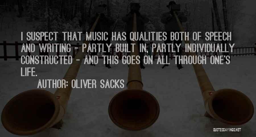 Oliver Sacks Quotes: I Suspect That Music Has Qualities Both Of Speech And Writing - Partly Built In, Partly Individually Constructed - And