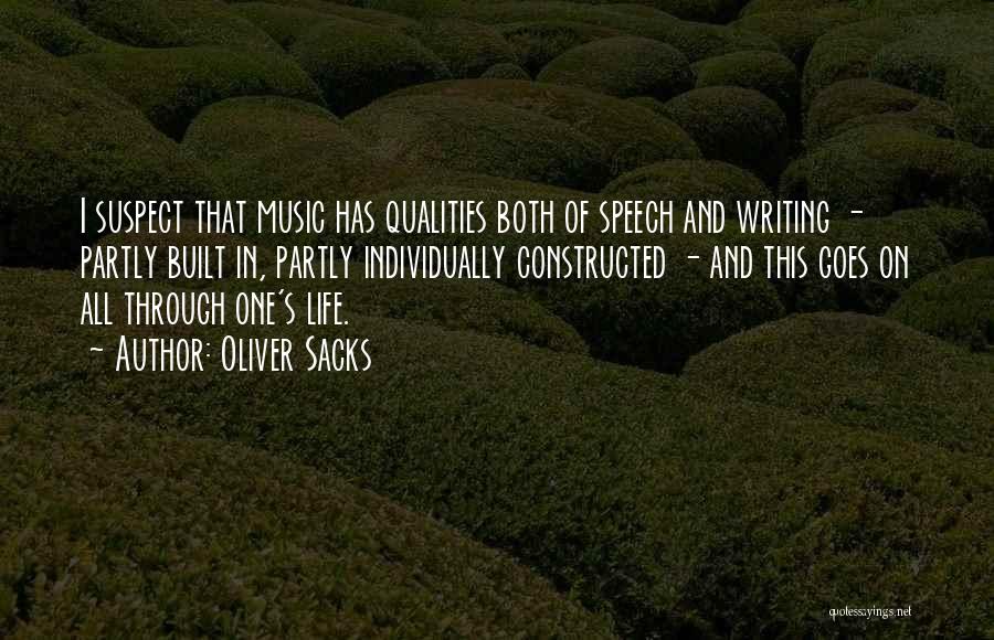 Oliver Sacks Quotes: I Suspect That Music Has Qualities Both Of Speech And Writing - Partly Built In, Partly Individually Constructed - And