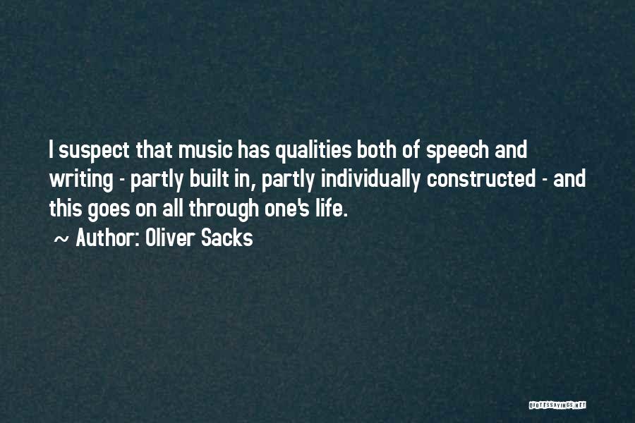 Oliver Sacks Quotes: I Suspect That Music Has Qualities Both Of Speech And Writing - Partly Built In, Partly Individually Constructed - And