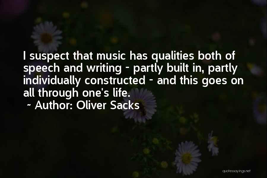 Oliver Sacks Quotes: I Suspect That Music Has Qualities Both Of Speech And Writing - Partly Built In, Partly Individually Constructed - And