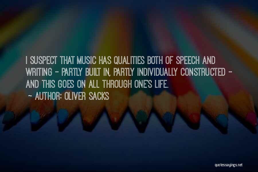 Oliver Sacks Quotes: I Suspect That Music Has Qualities Both Of Speech And Writing - Partly Built In, Partly Individually Constructed - And