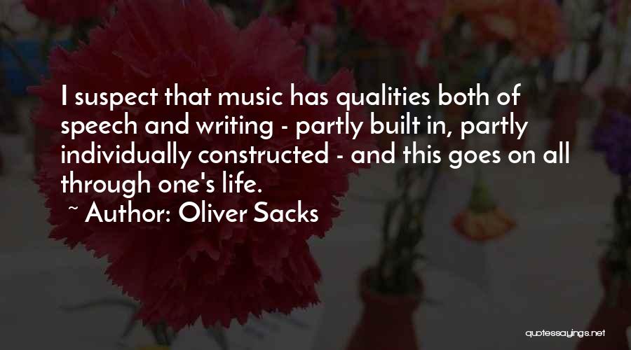 Oliver Sacks Quotes: I Suspect That Music Has Qualities Both Of Speech And Writing - Partly Built In, Partly Individually Constructed - And