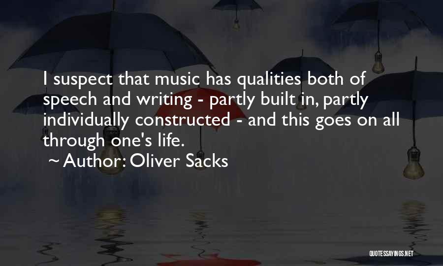 Oliver Sacks Quotes: I Suspect That Music Has Qualities Both Of Speech And Writing - Partly Built In, Partly Individually Constructed - And