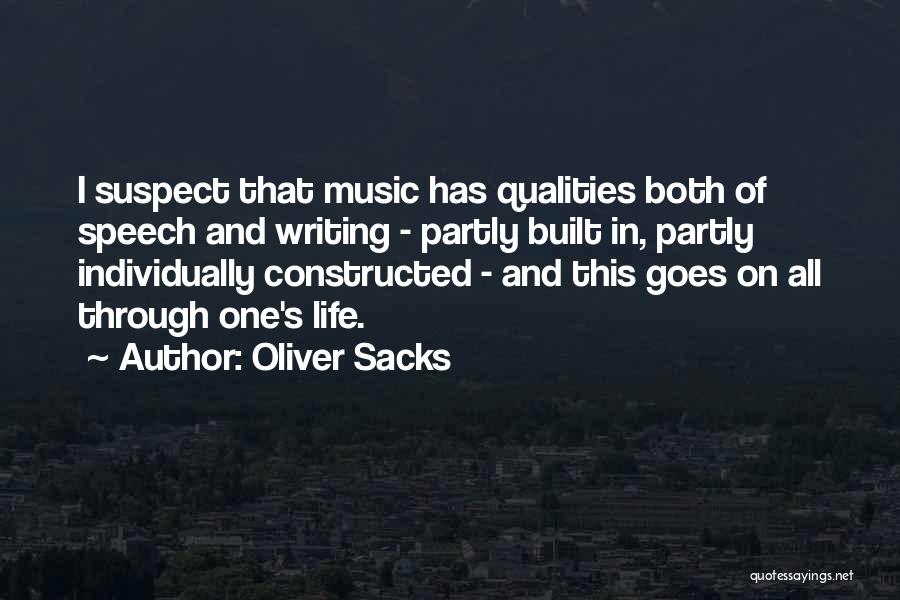 Oliver Sacks Quotes: I Suspect That Music Has Qualities Both Of Speech And Writing - Partly Built In, Partly Individually Constructed - And