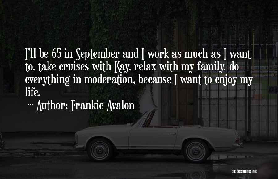 Frankie Avalon Quotes: I'll Be 65 In September And I Work As Much As I Want To, Take Cruises With Kay, Relax With