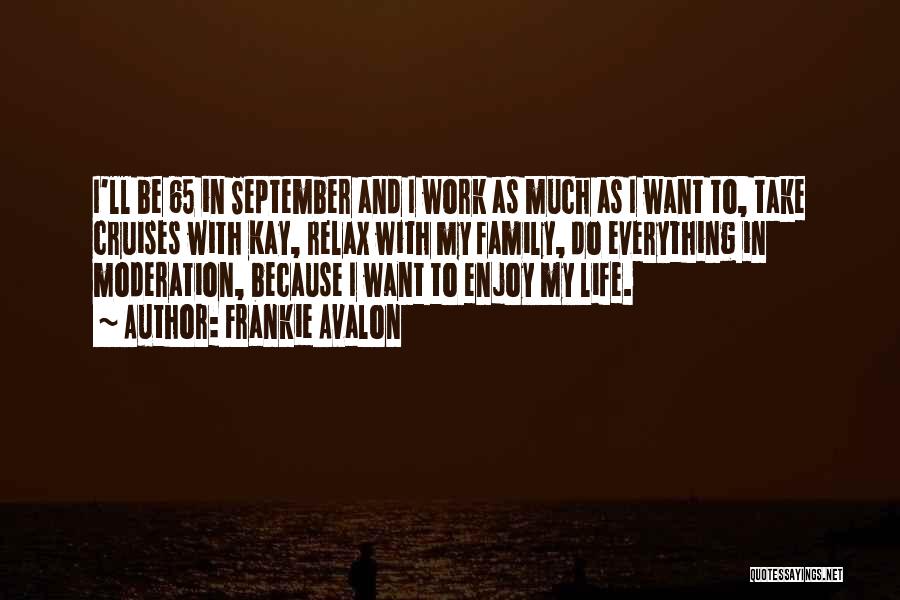 Frankie Avalon Quotes: I'll Be 65 In September And I Work As Much As I Want To, Take Cruises With Kay, Relax With