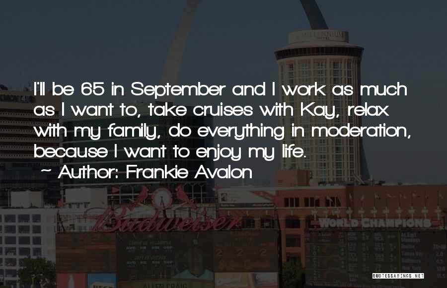 Frankie Avalon Quotes: I'll Be 65 In September And I Work As Much As I Want To, Take Cruises With Kay, Relax With