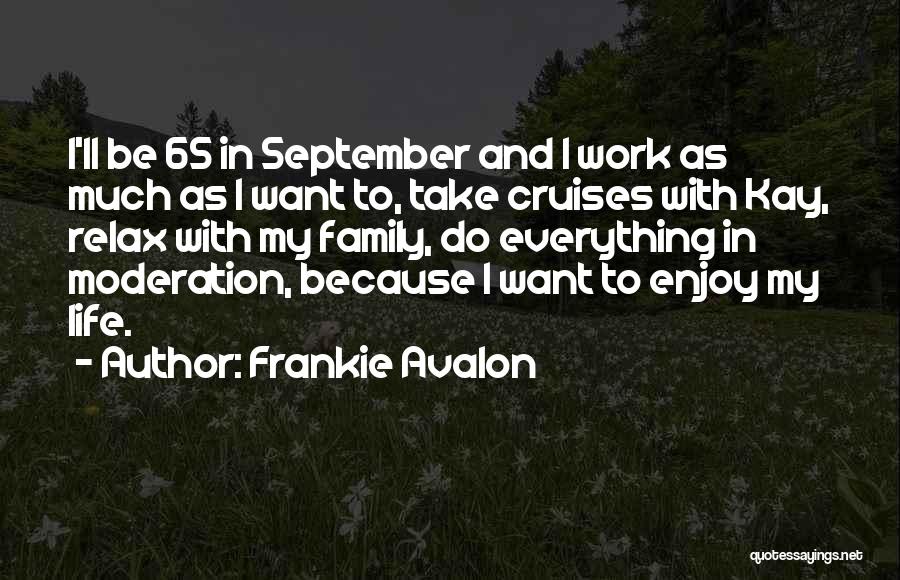 Frankie Avalon Quotes: I'll Be 65 In September And I Work As Much As I Want To, Take Cruises With Kay, Relax With