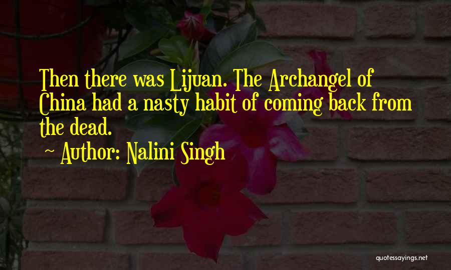 Nalini Singh Quotes: Then There Was Lijuan. The Archangel Of China Had A Nasty Habit Of Coming Back From The Dead.