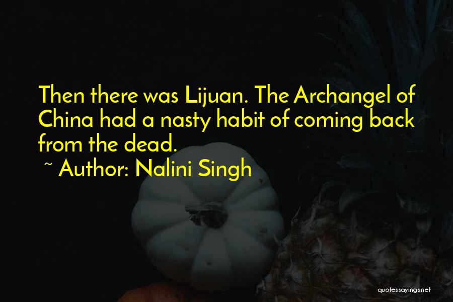 Nalini Singh Quotes: Then There Was Lijuan. The Archangel Of China Had A Nasty Habit Of Coming Back From The Dead.