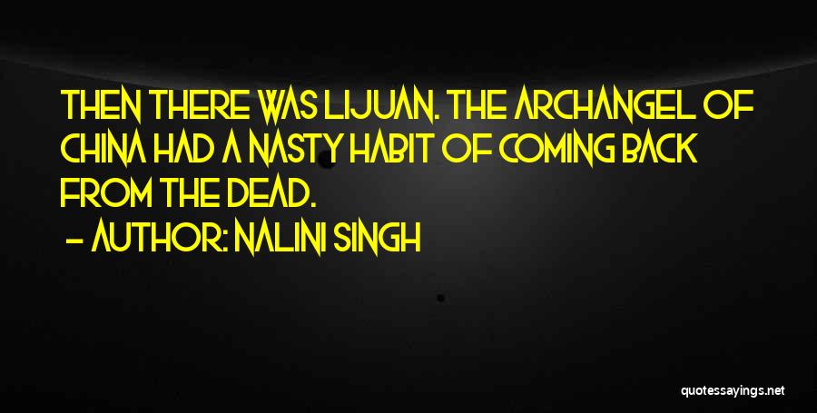Nalini Singh Quotes: Then There Was Lijuan. The Archangel Of China Had A Nasty Habit Of Coming Back From The Dead.