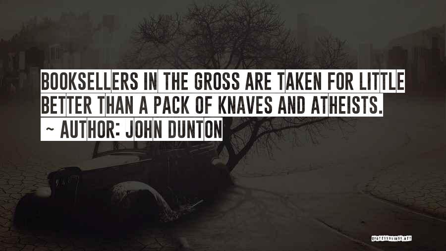 John Dunton Quotes: Booksellers In The Gross Are Taken For Little Better Than A Pack Of Knaves And Atheists.