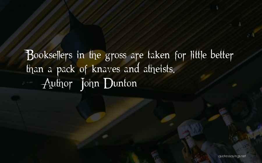 John Dunton Quotes: Booksellers In The Gross Are Taken For Little Better Than A Pack Of Knaves And Atheists.