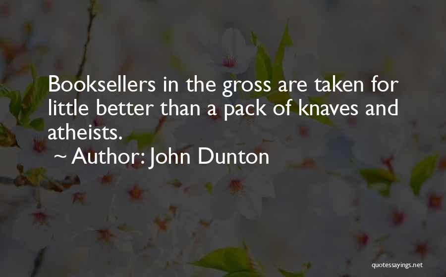 John Dunton Quotes: Booksellers In The Gross Are Taken For Little Better Than A Pack Of Knaves And Atheists.