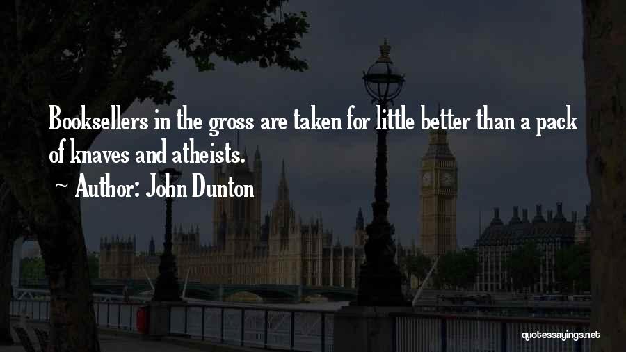 John Dunton Quotes: Booksellers In The Gross Are Taken For Little Better Than A Pack Of Knaves And Atheists.