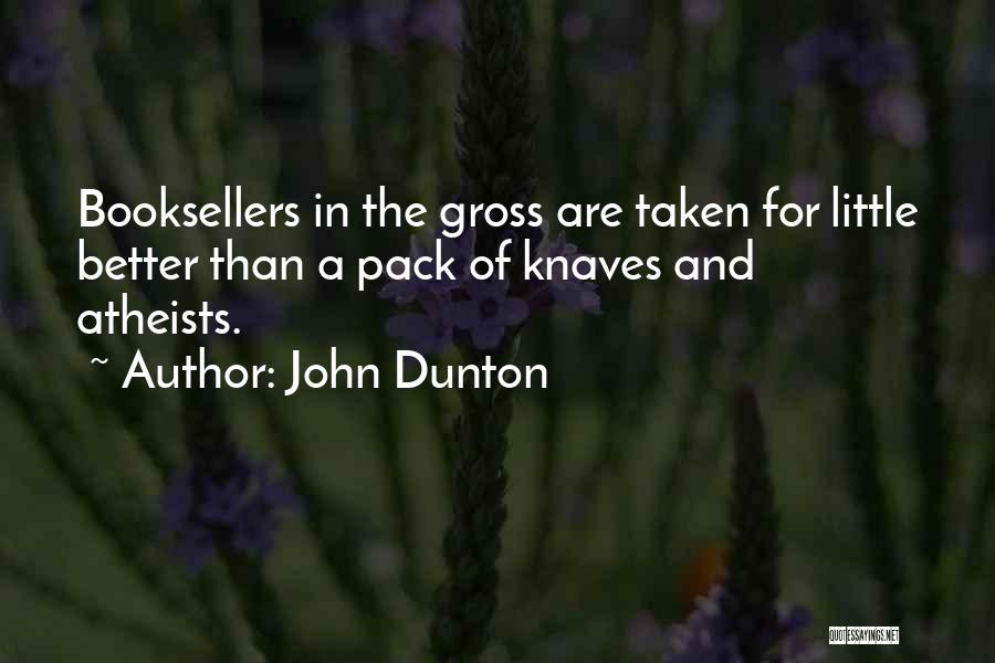 John Dunton Quotes: Booksellers In The Gross Are Taken For Little Better Than A Pack Of Knaves And Atheists.