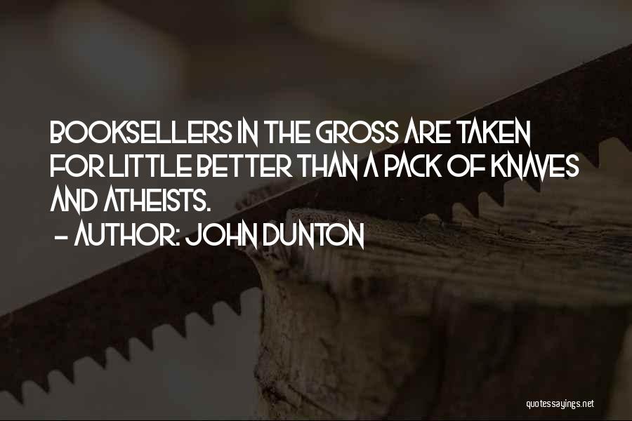 John Dunton Quotes: Booksellers In The Gross Are Taken For Little Better Than A Pack Of Knaves And Atheists.