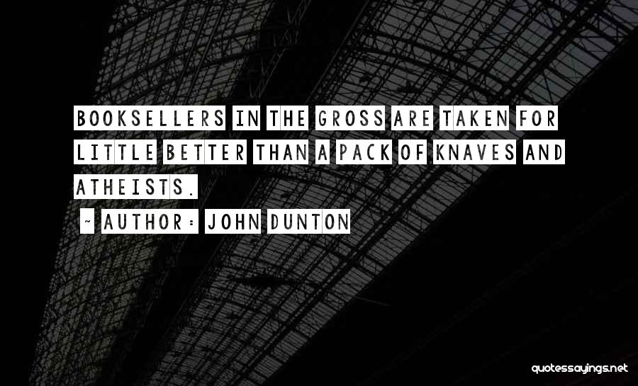 John Dunton Quotes: Booksellers In The Gross Are Taken For Little Better Than A Pack Of Knaves And Atheists.