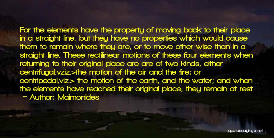 Maimonides Quotes: For The Elements Have The Property Of Moving Back To Their Place In A Straight Line, But They Have No