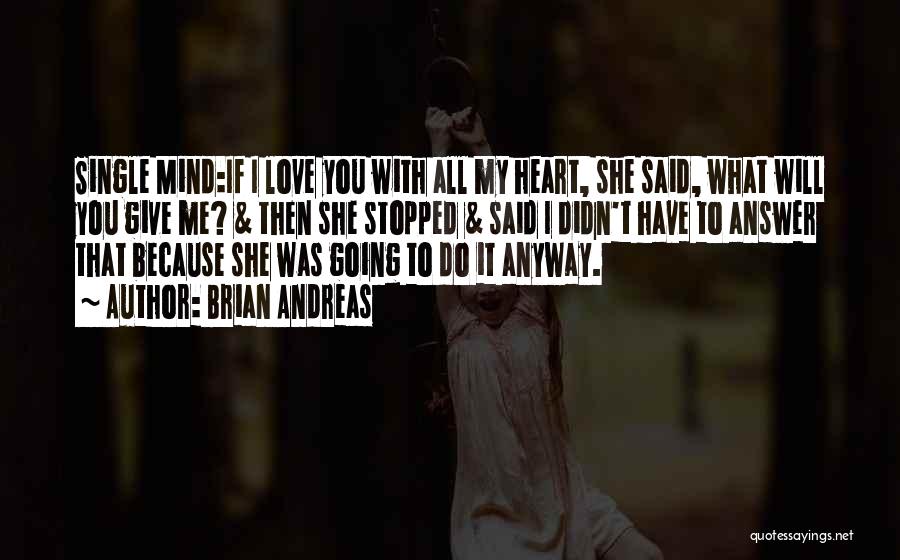 Brian Andreas Quotes: Single Mind:if I Love You With All My Heart, She Said, What Will You Give Me? & Then She Stopped