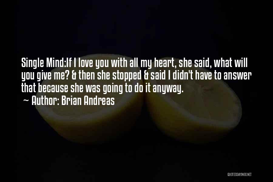 Brian Andreas Quotes: Single Mind:if I Love You With All My Heart, She Said, What Will You Give Me? & Then She Stopped