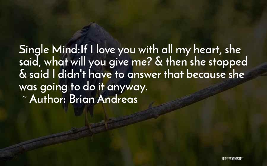 Brian Andreas Quotes: Single Mind:if I Love You With All My Heart, She Said, What Will You Give Me? & Then She Stopped