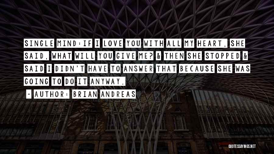 Brian Andreas Quotes: Single Mind:if I Love You With All My Heart, She Said, What Will You Give Me? & Then She Stopped