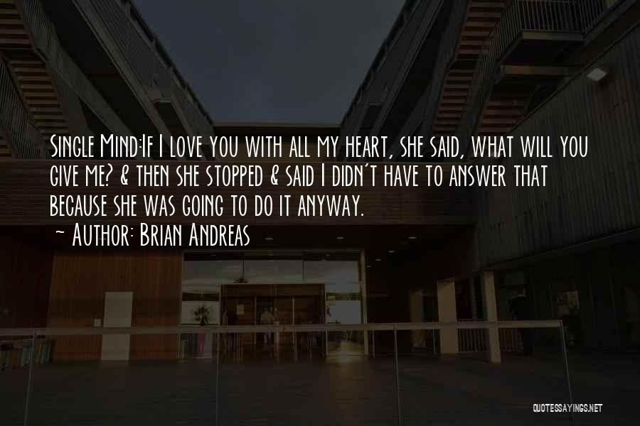 Brian Andreas Quotes: Single Mind:if I Love You With All My Heart, She Said, What Will You Give Me? & Then She Stopped