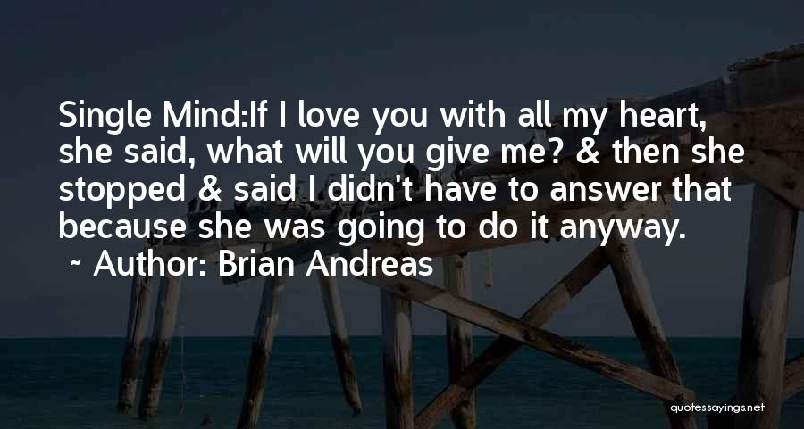 Brian Andreas Quotes: Single Mind:if I Love You With All My Heart, She Said, What Will You Give Me? & Then She Stopped