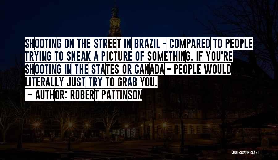 Robert Pattinson Quotes: Shooting On The Street In Brazil - Compared To People Trying To Sneak A Picture Of Something, If You're Shooting