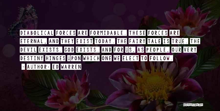 Ed Warren Quotes: Diabolical Forces Are Formidable. These Forces Are Eternal, And They Exist Today. The Fairy Tale Is True. The Devil Exists.