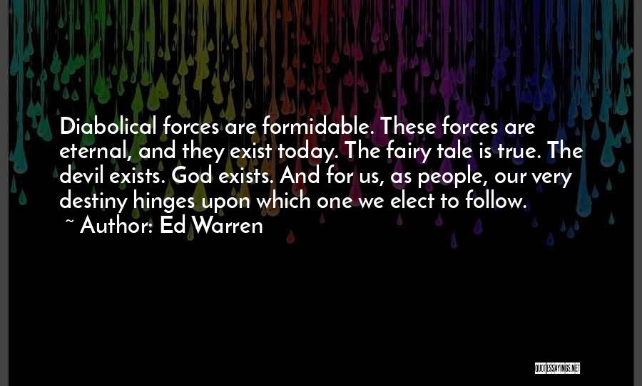 Ed Warren Quotes: Diabolical Forces Are Formidable. These Forces Are Eternal, And They Exist Today. The Fairy Tale Is True. The Devil Exists.