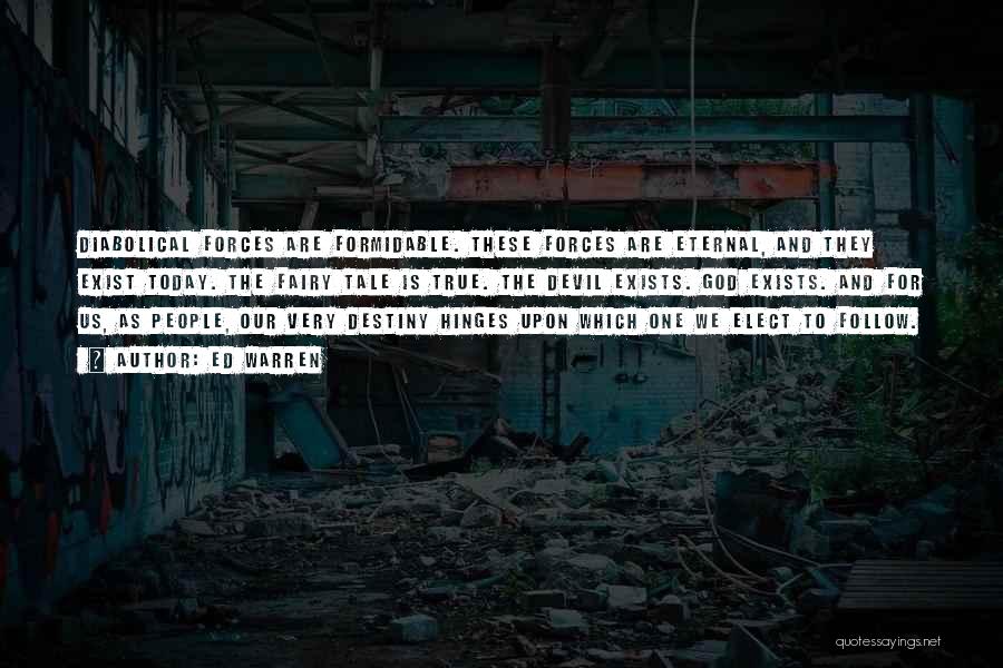 Ed Warren Quotes: Diabolical Forces Are Formidable. These Forces Are Eternal, And They Exist Today. The Fairy Tale Is True. The Devil Exists.